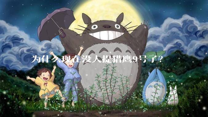 为什么现在没人提猎鹰9号了？